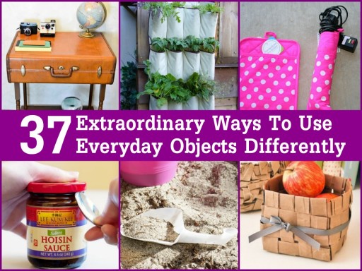 37 Extraordinary Ways To Use Things Differently